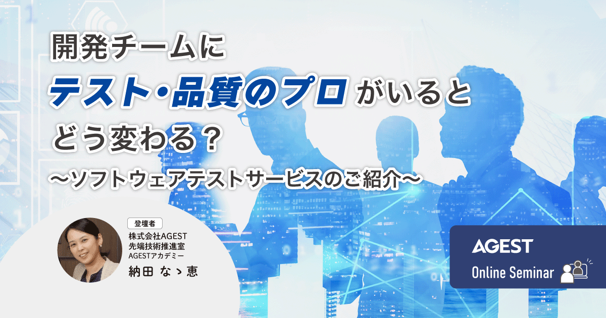 開発チームにテスト・品質のプロがいるとどう変わる？～ソフトウェアテストサービスのご紹介～｜オンラインセミナー