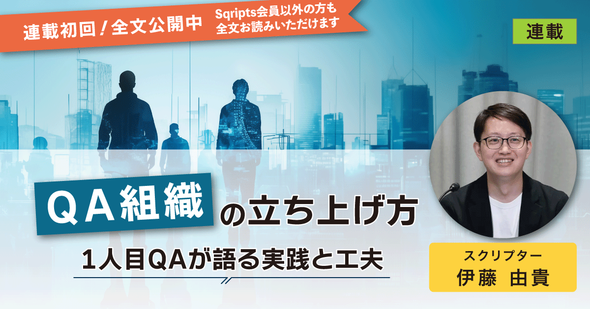 【連載】QA組織の立ち上げ方－1人目QAが語る実践と工夫－：スクリプター伊藤由貴