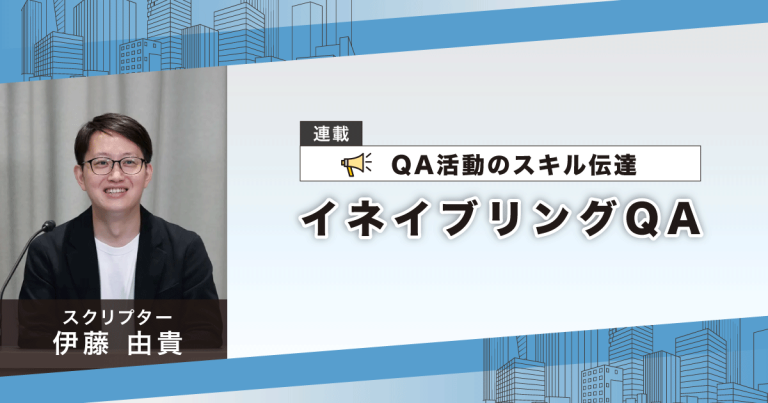 【連載】QA活動のスキル伝達［イネイブリングQA］｜スクリプター伊藤由貴