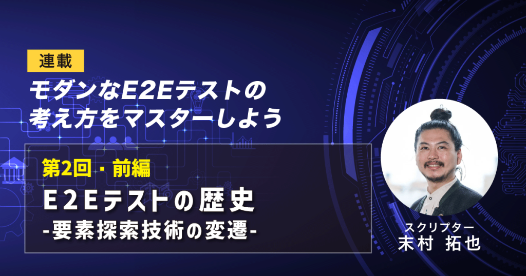 【第2回-前編】E2Eテストの歴史 -要素探索技術の変遷-