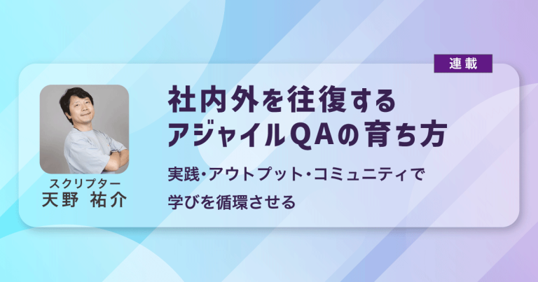 【連載】社内外を往復するアジャイルQAの育ち方