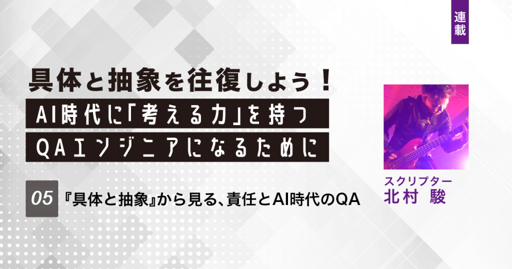 【第5回】『具体と抽象』から見る、責任とAI時代のQA
